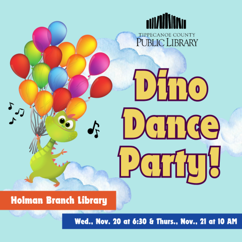 Dino Dance Party.  Holman Branch Library, Wed. November 20 at 6:30 PM and Thursday, November 21 at 10 AM.  Image of dinosaur with a balloons in the sky. 