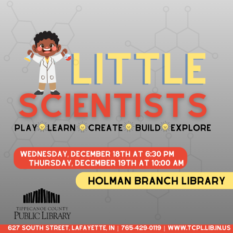 Image:  Little boy dressed as a scientist standing on top of the words Little Scientist. Text:Little Scientists, Play, Learn, Create, Build, Explore, Wednesday December 18 at 6:30 PM, Thursday, December 19 at 10:30 AM, Holman Branch Library