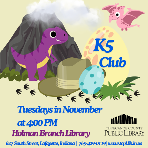 K5 Club, Image: Dinosaurs, hat, and dinosaur eggs in front of a volcano. Text: Tuesdays in November at 4:00 PM, Holman Branch Library