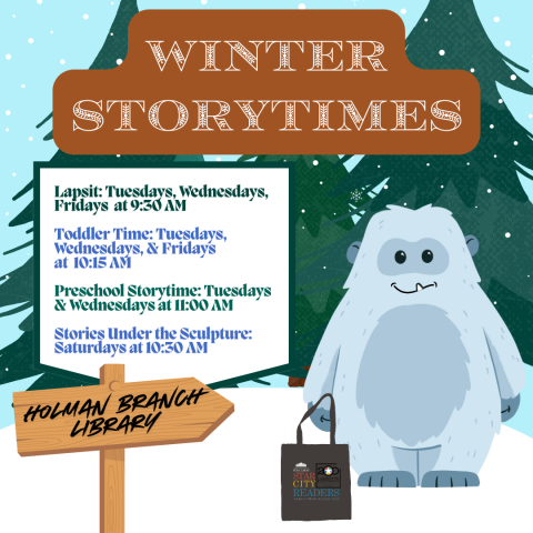 Winter Storytimes:  Lapsit at 9:30 AM on Tuesdays, Wednesdays, and Fridays.  Toddler Time at 10:15 AM on Tuesdays, Wednesdays, and Fridays. Preschool Storytime at 11: 00 AM on Tuesdays and Wednesdays.  Picture of a Yeti.