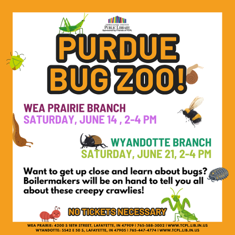An image with various cartoon bugs around it. The logo for Tippecanoe County Public Library is at the top, and an indication that the event is sponsored by the Friends of TCPL. The text says "Purdue Bug Zoo, Wea Prairie Branch: Saturday, June 14, 2-4 PM; Wyandotte Branch: Saturday, June 21, 2-4 PM. Want to get up close and learn about bugs? Boilermakers will be on hand to tell you all about these creepy crawlies!"
